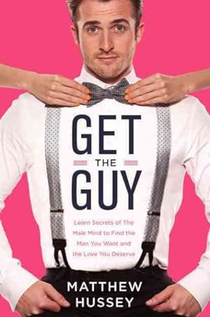 Immagine del venditore per Get the Guy : Learn Secrets of the Male Mind to Find the Man You Want and the Love You Deserve venduto da GreatBookPricesUK