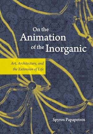 Image du vendeur pour On the Animation of the Inorganic : Art, Architecture, and the Extension of Life mis en vente par GreatBookPricesUK