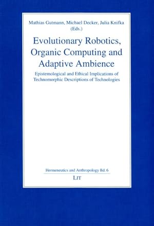 Seller image for Evolutionary Robotics, Organic Computing and Adaptive Ambience : Epistemological and Ethical Implications of Technomorphic Descriptions of Technologies for sale by GreatBookPricesUK