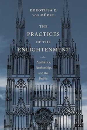 Bild des Verkufers fr Practices of the Enlightenment : Aesthetics, Authorship, and the Public zum Verkauf von GreatBookPricesUK