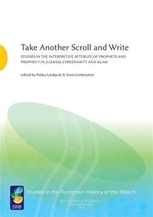 Seller image for Take Another Scroll and Write : Studies in the Interpretive Afterlife of Prophets and Prophecy in Judaism, Christianity and Islam for sale by GreatBookPricesUK