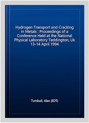 Seller image for Hydrogen Transport and Cracking in Metals : Proceedings of a Conference Held at the National Physical Laboratory Teddington, Uk 13-14 April 1994 for sale by GreatBookPricesUK