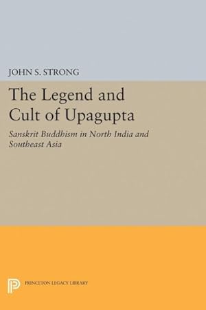 Bild des Verkufers fr Legend and Cult of Upagupta : Sanskrit Buddhism in North India and Southeast Asia zum Verkauf von GreatBookPricesUK