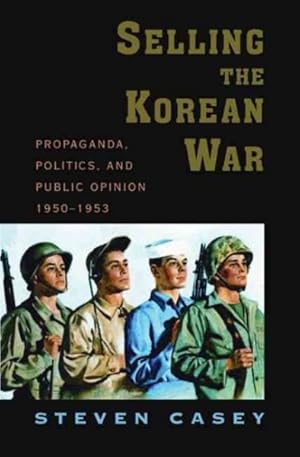 Seller image for Selling the Korean War : Propaganda, Politics, and Public Opinion in the United States, 1950-1953 for sale by GreatBookPricesUK