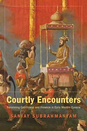 Immagine del venditore per Courtly Encounters : Translating Courtliness and Violence in Early Modern Eurasia venduto da GreatBookPricesUK