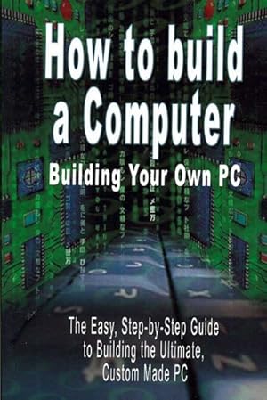 Immagine del venditore per How to Build a Computer : Build Your Own Pc: the Easy, Step by Step Guide to Build the Ultimate, Custom PC venduto da GreatBookPricesUK