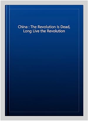 Imagen del vendedor de China : The Revolution Is Dead, Long Live the Revolution a la venta por GreatBookPricesUK