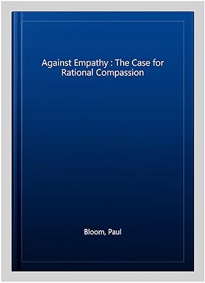 Image du vendeur pour Against Empathy : The Case for Rational Compassion mis en vente par GreatBookPricesUK
