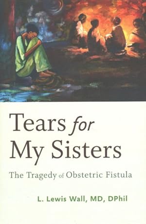 Immagine del venditore per Tears for My Sisters : The Tragedy of Obstetric Fistula venduto da GreatBookPricesUK