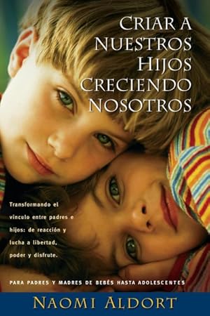 Seller image for Criar A Nuestros Hijos Creciendo Nosotros : Transformando El Vinculo Entre Padres E Hijos: De Reaccion Y Lucha a Liberdad, Poder Y Disfrute for sale by GreatBookPricesUK