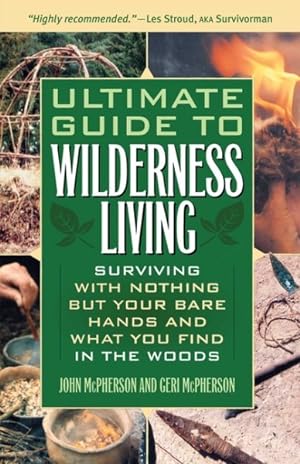 Imagen del vendedor de Ultimate Guide to Wilderness Living : Surviving With Nothing but Your Bare Hands and What You Find in the Woods a la venta por GreatBookPricesUK
