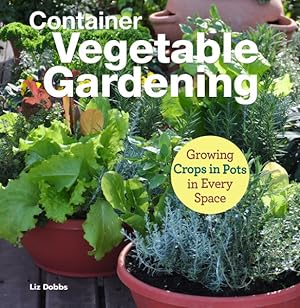 Bild des Verkufers fr Container Vegetable Gardening : Growing Crops in Pots in Every Space zum Verkauf von GreatBookPricesUK