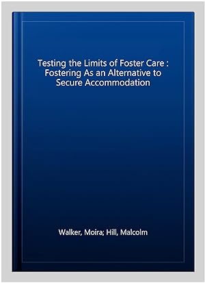 Image du vendeur pour Testing the Limits of Foster Care : Fostering As an Alternative to Secure Accommodation mis en vente par GreatBookPricesUK