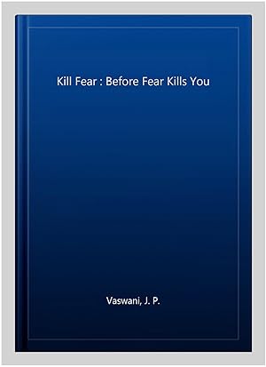 Imagen del vendedor de Kill Fear : Before Fear Kills You a la venta por GreatBookPricesUK