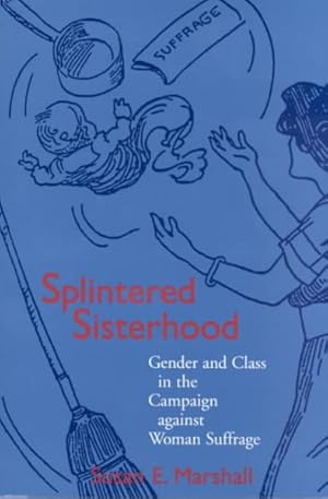 Image du vendeur pour Splintered Sisterhood : Gender and Class in the Campaign Against Woman Suffrage mis en vente par GreatBookPricesUK