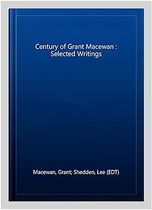 Image du vendeur pour Century of Grant Macewan : Selected Writings mis en vente par GreatBookPricesUK