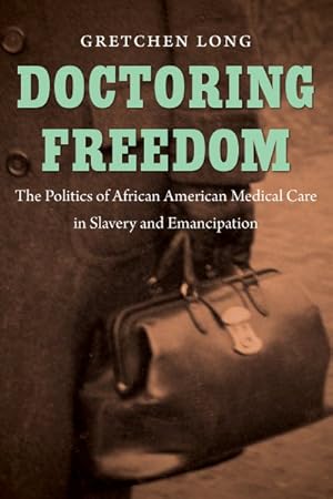 Bild des Verkufers fr Doctoring Freedom : The Politics of African American Medical Care in Slavery and Emancipation zum Verkauf von GreatBookPricesUK