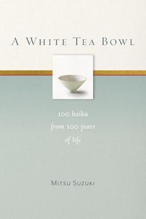 Bild des Verkufers fr White Tea Bowl : 100 Haiku from 100 Years of Life zum Verkauf von GreatBookPricesUK