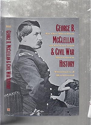 Seller image for George B. McClellan and Civil War History: In The Shadow of Grant and Sherman for sale by Old Book Shop of Bordentown (ABAA, ILAB)
