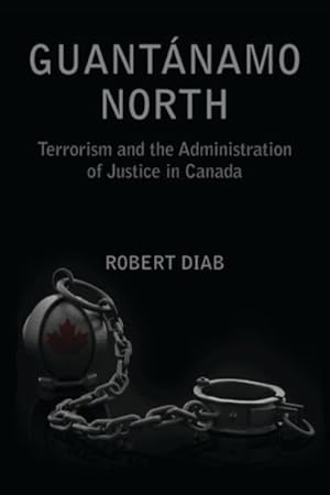 Bild des Verkufers fr Guantanamo North : Terrorism and the Administration of Justice in Canada zum Verkauf von GreatBookPricesUK