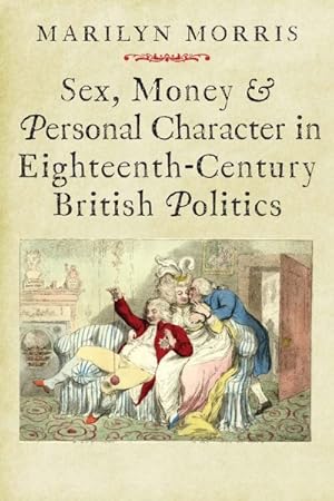 Bild des Verkufers fr Sex, Money & Personal Character in Eighteenth-Century British Politics zum Verkauf von GreatBookPricesUK