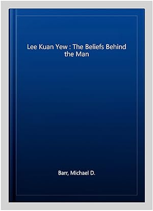 Seller image for Lee Kuan Yew : The Beliefs Behind the Man for sale by GreatBookPricesUK