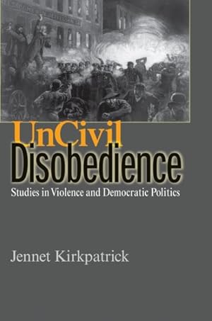 Bild des Verkufers fr Uncivil Disobedience : Studies in Violence and Democratic Politics zum Verkauf von GreatBookPricesUK