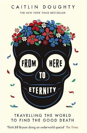 Seller image for From Here to Eternity : Travelling the World to Find the Good Death for sale by GreatBookPricesUK