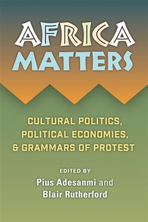 Imagen del vendedor de Africa Matters : Cultural Politics, Political Economies, & Grammars of Protest a la venta por GreatBookPricesUK