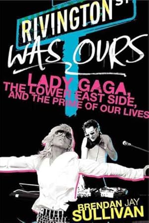 Seller image for Rivington Was Ours : Lady Gaga, The Lower East Side, and the Prime of Our Lives for sale by GreatBookPricesUK