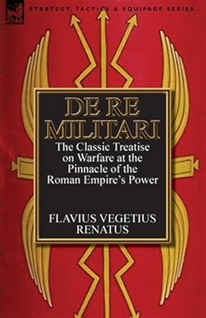 Bild des Verkufers fr De Re Militari (Concerning Military Affairs) : The Classic Treatise on Warfare at the Pinnacle of the Roman Empire's Power zum Verkauf von GreatBookPricesUK