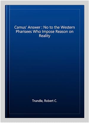 Seller image for Camus' Answer : No to the Western Pharisees Who Impose Reason on Reality for sale by GreatBookPricesUK