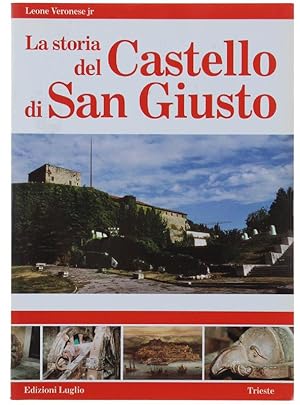 LA STORIA DEL CASTELLO DI SAN GIUSTO. La storia e i segreti della fortezza triestina attraverso i...