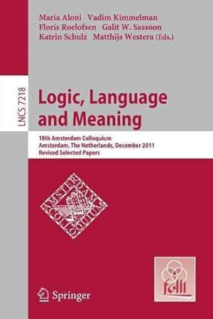 Seller image for Logic, Language and Meaning : 18th Amsterdam Colloquium, Amsterdam, the Netherlands, December 19-21, 2011 Revised Selected Papers for sale by GreatBookPricesUK