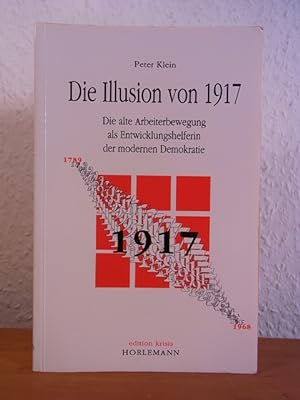 Seller image for Die Illusion von 1917. Die alte Arbeiterbewegung als Entwicklungshelferin der modernen Demokratie for sale by Antiquariat Weber