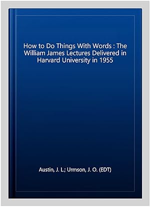 Image du vendeur pour How to Do Things With Words : The William James Lectures Delivered in Harvard University in 1955 mis en vente par GreatBookPricesUK