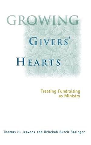 Imagen del vendedor de Growing Givers' Hearts : Treating Fundraising As Ministry a la venta por GreatBookPricesUK
