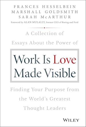 Seller image for Work Is Love Made Visible : A Collection of Essays About the Power of Finding Your Purpose from the World's Greatest Thought Leaders for sale by GreatBookPricesUK