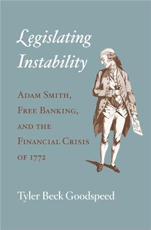 Seller image for Legislating Instability : Adam Smith, Free Banking, and the Financial Crisis of 1772 for sale by GreatBookPricesUK