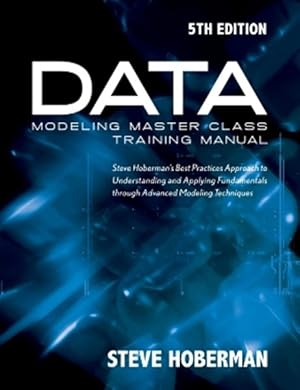 Imagen del vendedor de Data Modeling Master Class Training Manual : Steve Hoberman  s Best Practices Approach to Developing a Competency in Data Modeling a la venta por GreatBookPricesUK