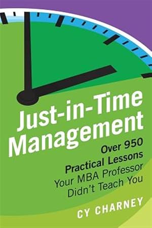 Imagen del vendedor de Just-In-Time Management: Over 950 Practical Lessons Your MBA Professor Didn't Teach You a la venta por GreatBookPricesUK