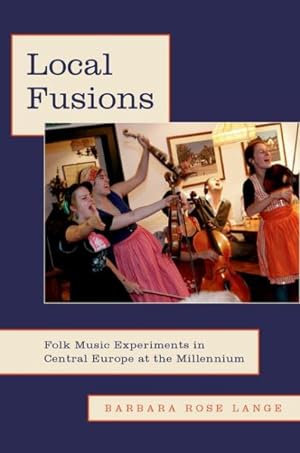 Seller image for Local Fusions : Folk Music Experiments in Central Europe at the Millennium for sale by GreatBookPricesUK