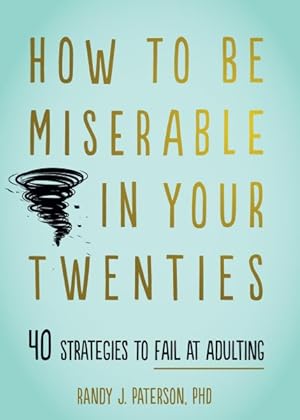 Seller image for How to Be Miserable in Your Twenties : 40 Strategies to Fail at Adulting for sale by GreatBookPrices