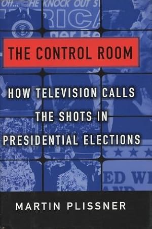 Imagen del vendedor de The Control Room: How Television Calls the Shots in Presidential Elections a la venta por Kenneth A. Himber