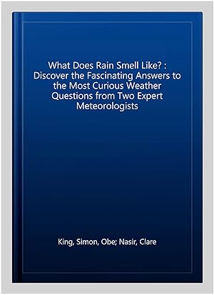 Immagine del venditore per What Does Rain Smell Like? : Discover the Fascinating Answers to the Most Curious Weather Questions from Two Expert Meteorologists venduto da GreatBookPricesUK