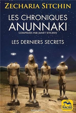 les chroniques Anunnaki ; les derniers secrets (2e édition)