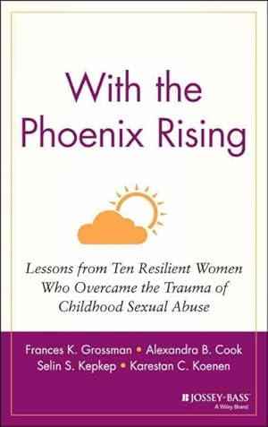 Imagen del vendedor de With the Phoenix Rising : Lessons from Ten Resilient Women Who Overcame the Trauma of Childhood Sexual Abuse a la venta por GreatBookPricesUK