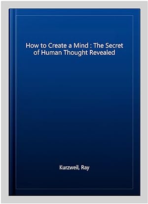 Immagine del venditore per How to Create a Mind : The Secret of Human Thought Revealed venduto da GreatBookPricesUK