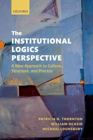 Image du vendeur pour Institutional Logics Perspective : A New Approach to Culture, Structure, and Process mis en vente par GreatBookPricesUK