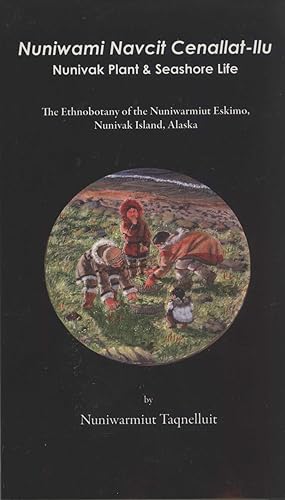 Bild des Verkufers fr Nuniwami Navcit Cenallat-llu = Nunivak Plant & Seashore Life: The Ethnobotany of the Nuniwarmiut Eskimo, Nunivak Island, Alaska zum Verkauf von Masalai Press